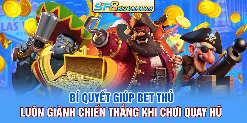 bi-quyet-giup-bet-thu-luon-gianh-chien-thang-khi-choi-quay-hu