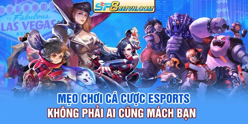 meo-choi-ca-cuoc-esports-khong-phai-ai-cung-mach-ban