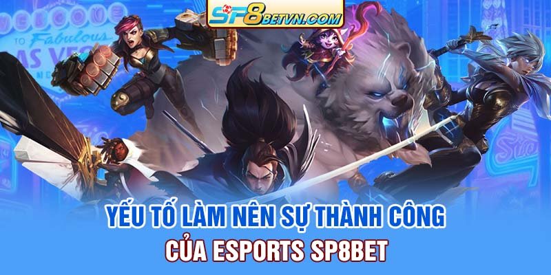 yeu-to-lam-nen-su-thanh-cong-cua-esports-sp8bet